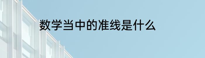 数学当中的准线是什么
