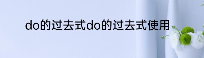 do的过去式do的过去式使用