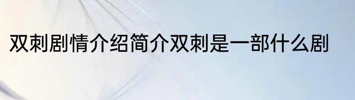 双刺剧情介绍简介双刺是一部什么剧
