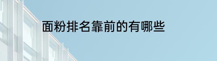 面粉排名靠前的有哪些