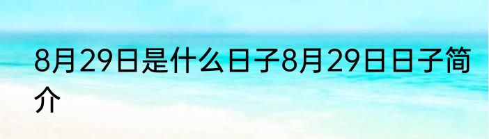 8月29日是什么日子8月29日日子简介