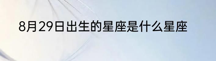 8月29日出生的星座是什么星座