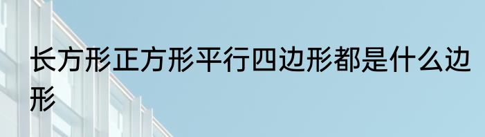 长方形正方形平行四边形都是什么边形