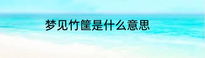 梦见竹筐是什么意思