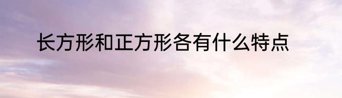 长方形和正方形各有什么特点