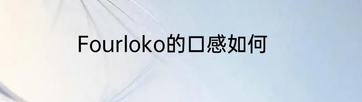 Fourloko的口感如何