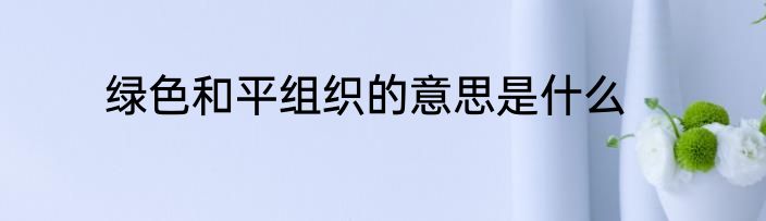 绿色和平组织的意思是什么