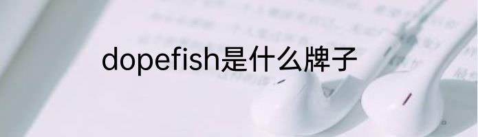 dopefish是什么牌子