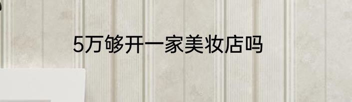 5万够开一家美妆店吗
