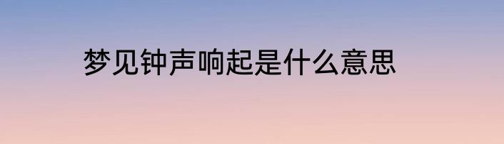 梦见钟声响起是什么意思