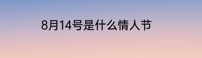 8月14号是什么情人节