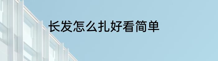 长发怎么扎好看简单