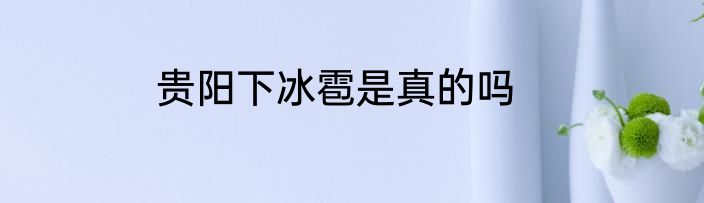 贵阳下冰雹是真的吗