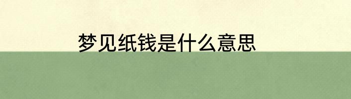 梦见纸钱是什么意思