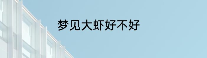 梦见大虾好不好