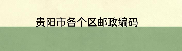 贵阳市各个区邮政编码