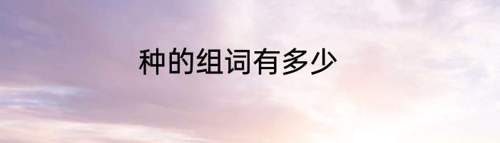 种的组词有多少