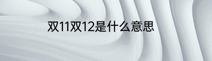 双11双12是什么意思