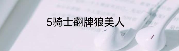 5骑士翻牌狼美人