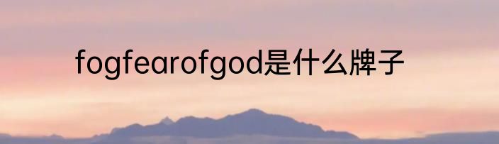 fogfearofgod是什么牌子