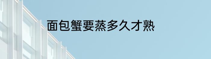 面包蟹要蒸多久才熟