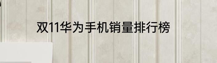 双11华为手机销量排行榜