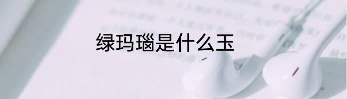 绿玛瑙是什么玉