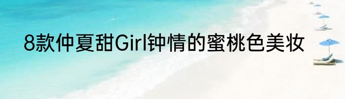 8款仲夏甜Girl钟情的蜜桃色美妆