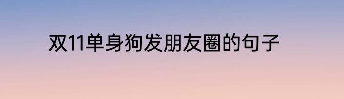 双11单身狗发朋友圈的句子