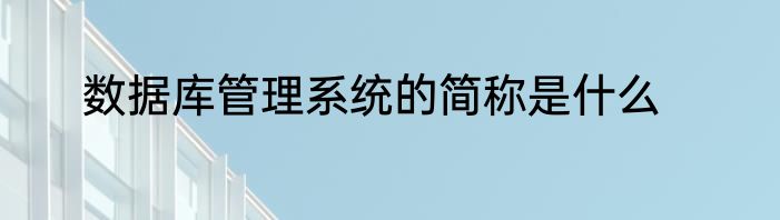 数据库管理系统的简称是什么
