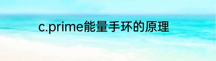 c.prime能量手环的原理
