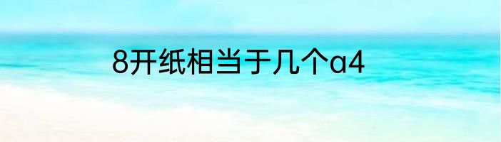 8开纸相当于几个a4