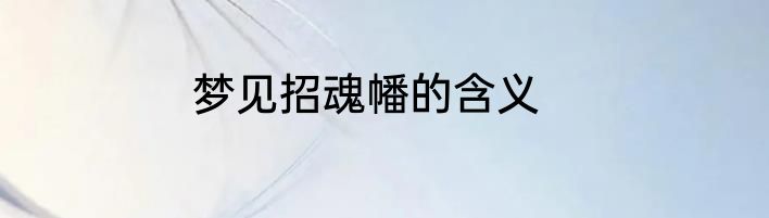 梦见招魂幡的含义