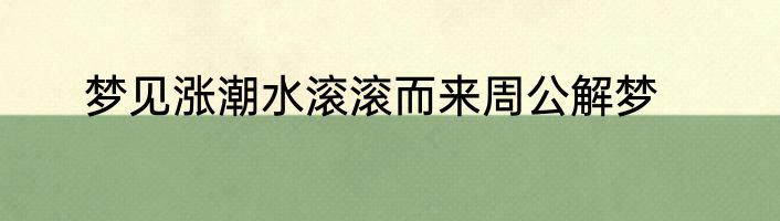 梦见涨潮水滚滚而来周公解梦