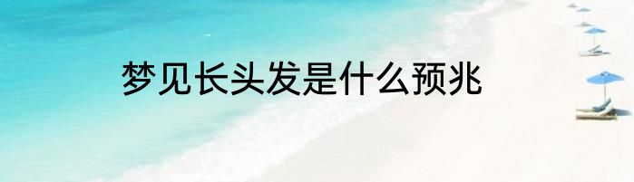 梦见长头发是什么预兆