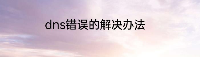 dns错误的解决办法
