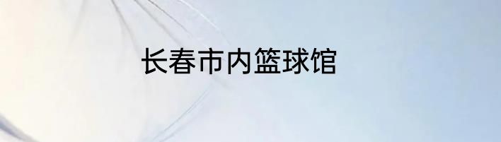 长春市内篮球馆