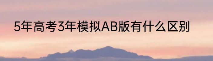 5年高考3年模拟AB版有什么区别