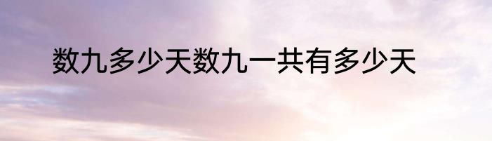 数九多少天数九一共有多少天