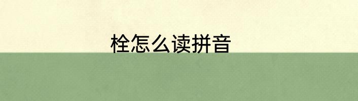 栓怎么读拼音