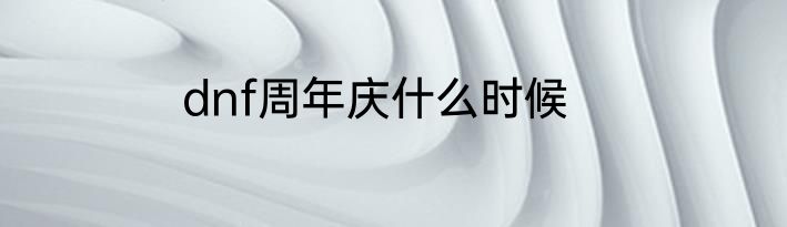 dnf周年庆什么时候