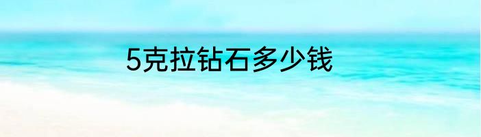 5克拉钻石多少钱