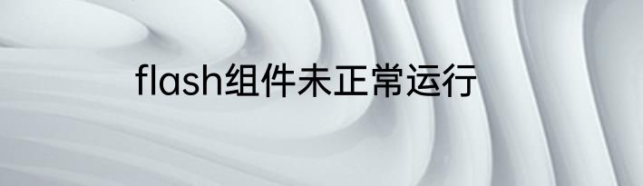 flash组件未正常运行