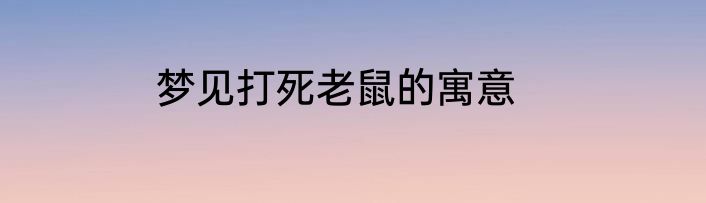 梦见打死老鼠的寓意