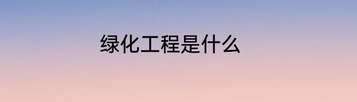 绿化工程是什么