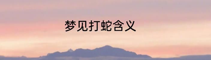 梦见打蛇含义