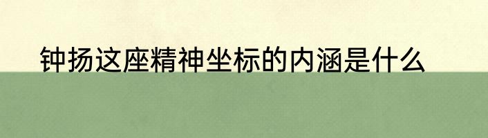 钟扬这座精神坐标的内涵是什么