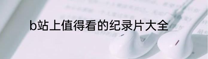 b站上值得看的纪录片大全