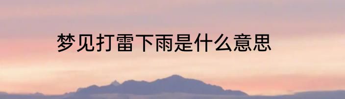 梦见打雷下雨是什么意思