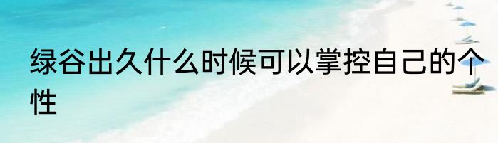 绿谷出久什么时候可以掌控自己的个性
